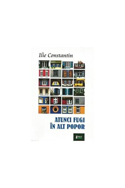 Editura Limes Atunci fugi in alt popor, Ilie Constantin