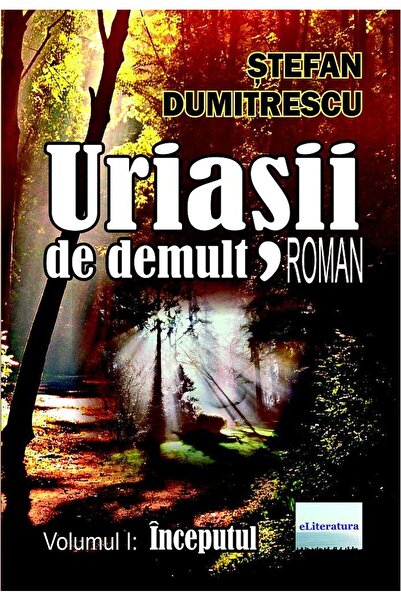 Editura eLiteratura Uriasii de demult. Roman. Volumul I: Inceputul, St