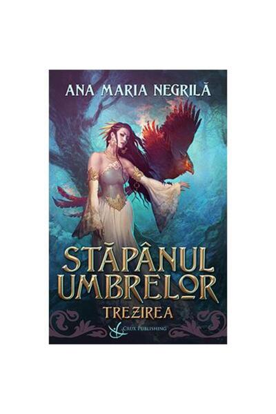 Editura Crux Publishing Stapanul umbrelor. Trezirea, Ana-Maria Negrila