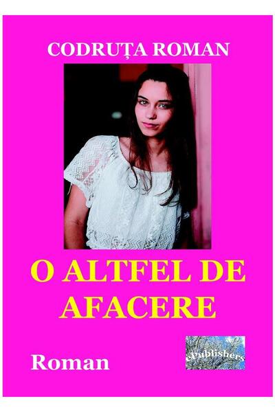 Editura ePublishers O altfel de afacere. Roman, Codruta Roman