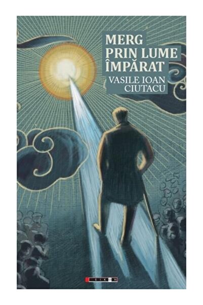 Editura Eikon Merg prin lume imparat, Vasile Ioan Ciutacu