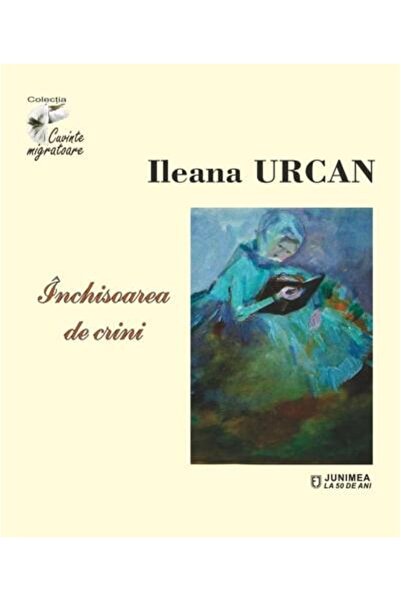 Editura Junimea Inchisoarea de crini, Ileana Urcan
