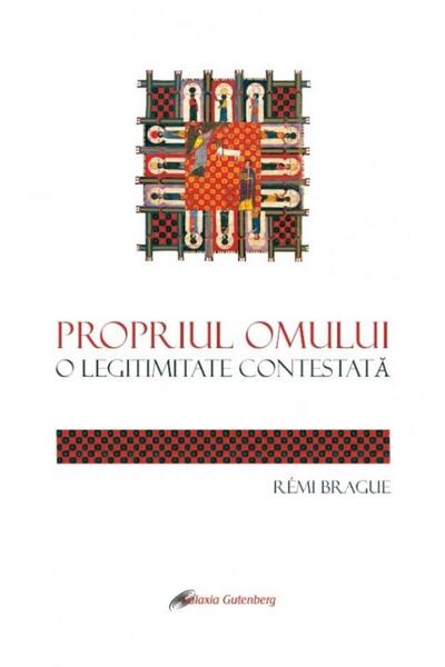 Editura Galaxia Gutenberg Propriul omului. O legitimitate contestata, Remi B