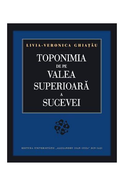 Editura Universitatii Alexandru Ioan Cuza Iasi Toponymy from the Upper Suceava Valley, Livia-
