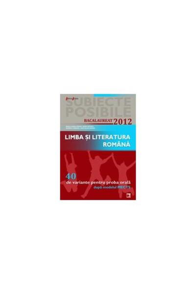 Editura Paralela 45 LIMBA SI LITERATURA ROMANA. BACALAUREAT 2012. 40 D