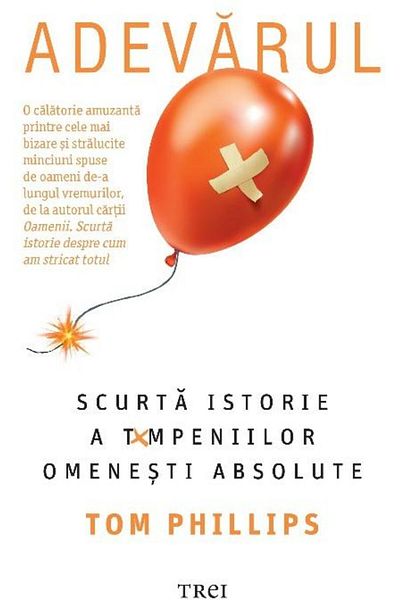 Editura Trei The Truth: A Brief History of Human Stupidity