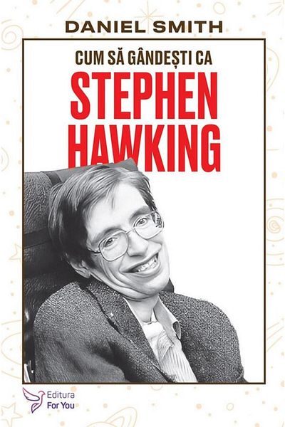 Editura For You How to Think Like Stephen Hawking, Daniel Smith