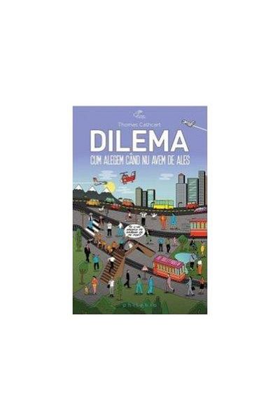 Editura Philobia The Dilemma - How to Choose When We Have No Choice, Thomas C