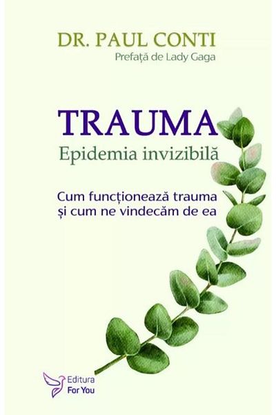 Editura For You Trauma. The invisible epidemic. How trauma works