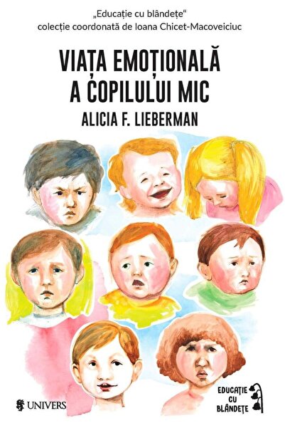 Editura Univers Viata emotionala a copilului mic, Alicia F. Lieber