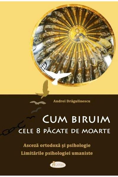 Editura Agaton How to overcome the 8 deadly sins. Orthodox asceticism