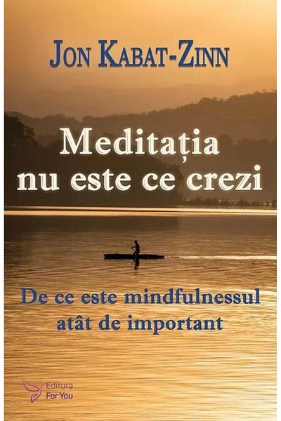 Editura For You Meditation is not what you think. Why it is mindfulness