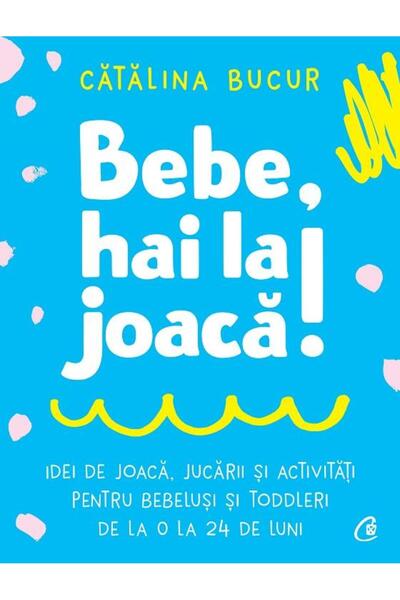 Editura Curtea Veche Bebe, hai la joaca! Idei de joaca, jucarii si acti