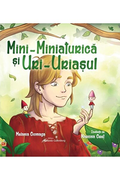 Editura Galaxia Gutenberg Mini-Miniaturica si Uri-Uriasul, Melania Ciomaga