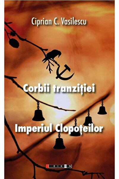 Editura Eikon Corbii tranzitiei. Imperiul clopoteilor, Ciprian C