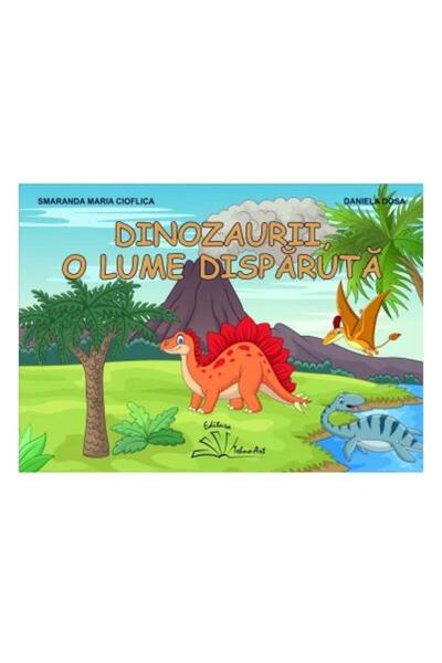 Editura Tehno Art Dinozaurii, o lume disparuta, Daniela Dosa