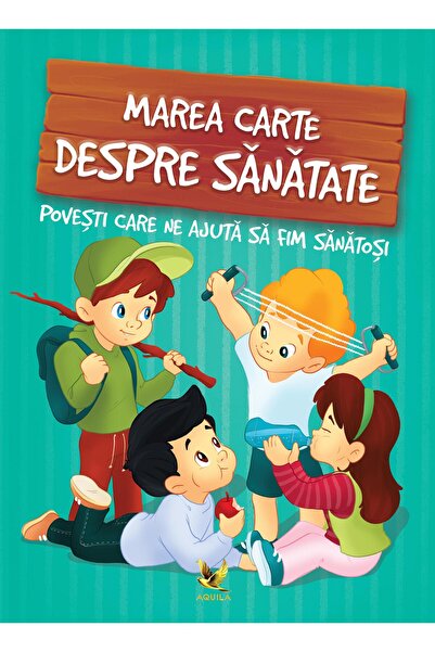 Editura AQUILA Marea carte despre sanatate. Povesti care ne ajuta