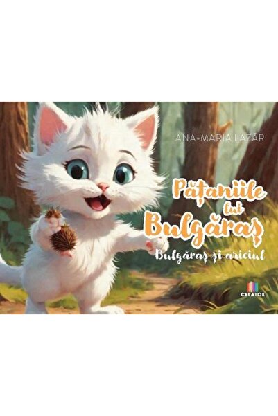 Editura Creator Pataniile lui Bulgaras. Bulgaras si ariciul, Ana-M