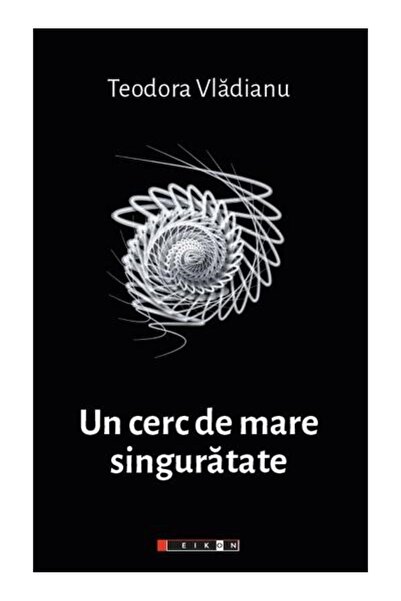 Editura Eikon Un cerc de mare singuratate, Teodora Vladianu