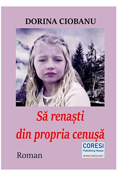 Editura Coresi Sa renasti din propria cenusa. Roman, Dorina Cioba