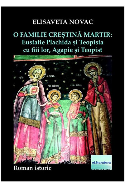 Editura eLiteratura O familie crestina martir: Eustatie Plachida si Te