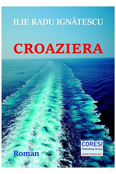 Editura Coresi Croaziera. Roman, Ilie Radu Ignatescu