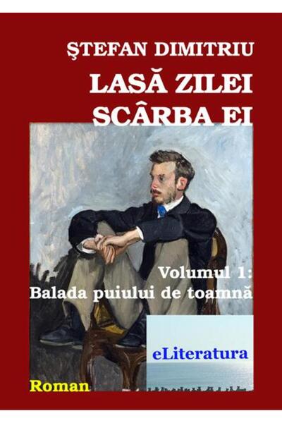Editura eLiteratura Lasa zilei scarba ei. Volumul I: Balada puiului de