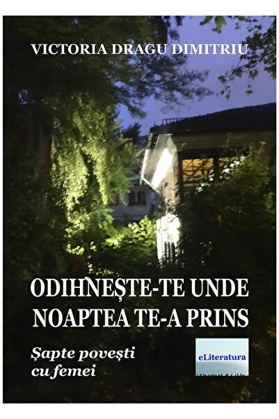 Editura eLiteratura Odihneste-te acolo unde noaptea te-a prins. Sapte
