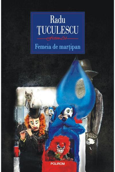Editura Polirom Femeia de martipan, Radu Tuculescu