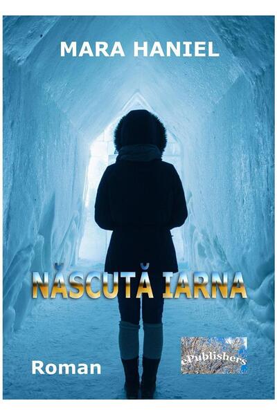 Editura ePublishers Nascuta iarna. Roman, Mara Haniel