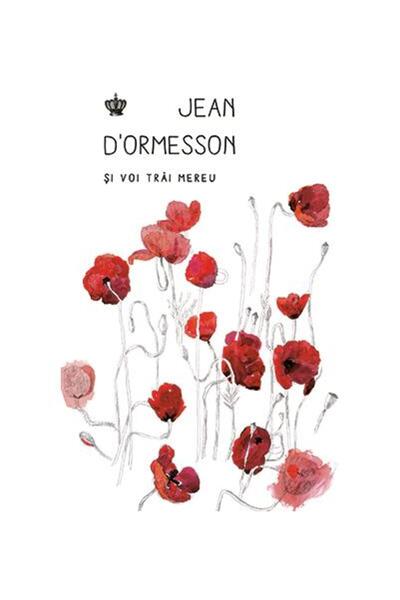 Editura Baroque Books & Arts Si voi trai mereu, Jean d Ormesson