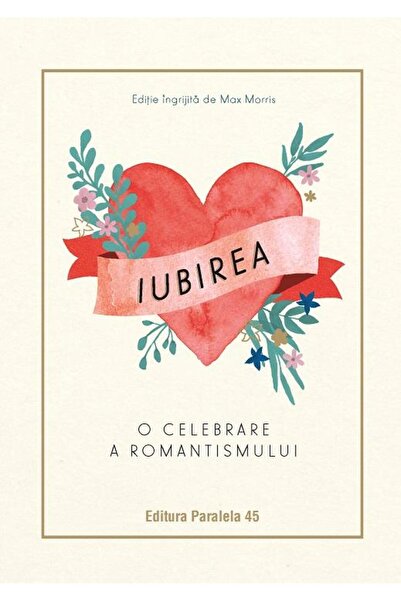 Editura Paralela 45 Iubirea. O celebrare a romantismului, Max Morris