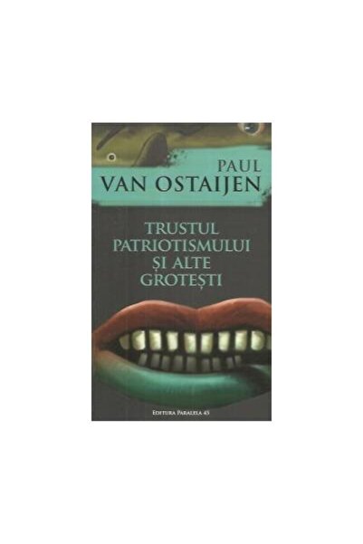 Editura Paralela 45 Trustul patriotismului si alte grotesti, Paul Van