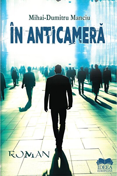 Editura Ideea Europeana In anticamera, Mihai-Dumitru Manciu