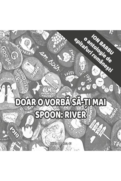 Editura Paralela 45 Doar o vorba sa-ti mai spoon River. O antologie de