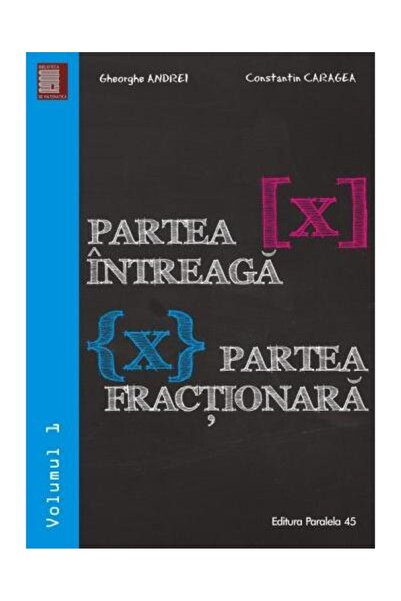 Editura Paralela 45 Partea intreaga [X]. Partea fractionara {X}. Volum