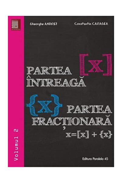 Editura Paralela 45 Partea intreaga [X]. Partea fractionara {X}. Volum