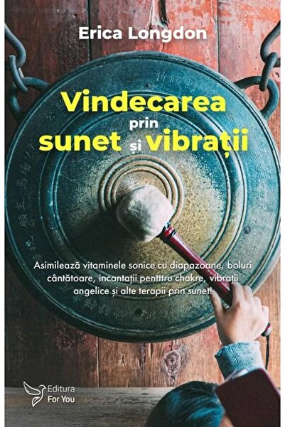 Editura For You Vindecarea prin sunet si vibratii, Erica Longdon
