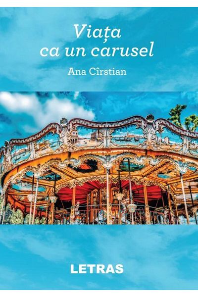 Editura Letras Life is like a carousel, Ana Cirstian