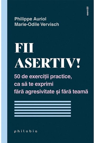 Editura Philobia Be assertive! 50 practical exercises to improve your assertiveness