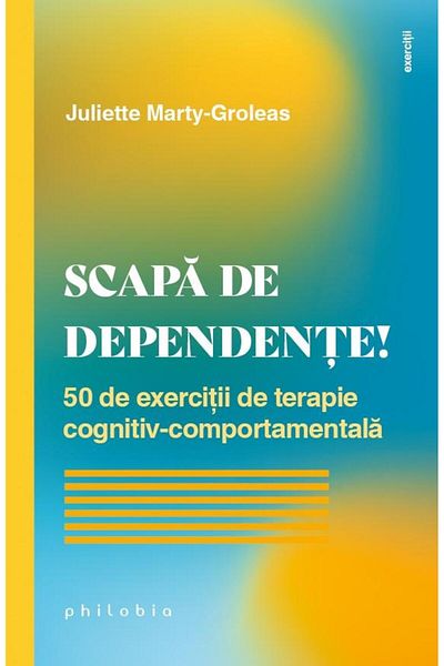 Editura Philobia Get rid of addictions! 50 therapy exercises with