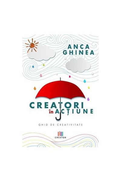 Editura Creator Creators in action. Creativity guide, Anca Gh