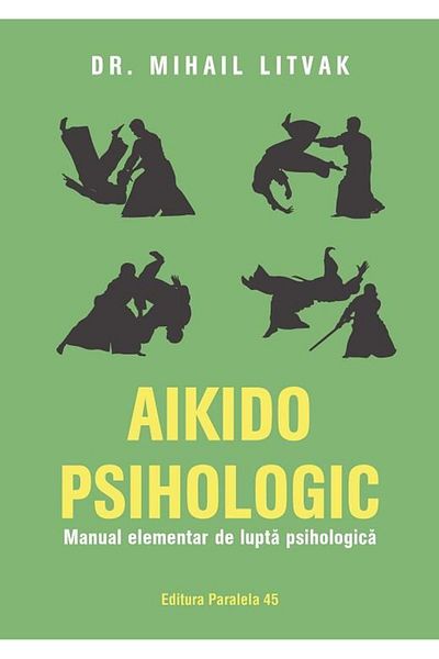 Editura Paralela 45 Psychological Aikido. Elementary manual of psychological combat