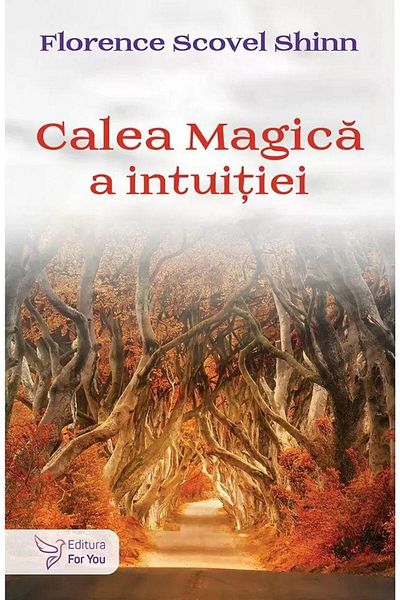Editura For You The Magical Path of Intuition, Florence Scovel Shinn