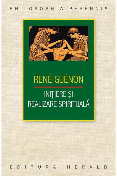 Editura Herald Initiation and Spiritual Realization, Rene Guenon