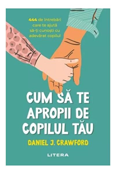 Editura Litera Cum sa te apropii de copilul tau. 444 de intrebari