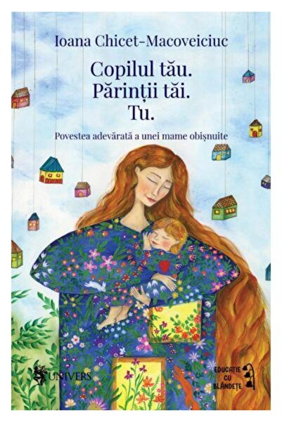 Editura Univers Copilul tau. Parintii tai. Tu. Povestea adevarata