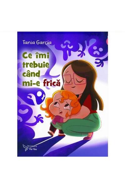 Editura For You Ce imi trebuie cand mi-e frica, Tania Garcia