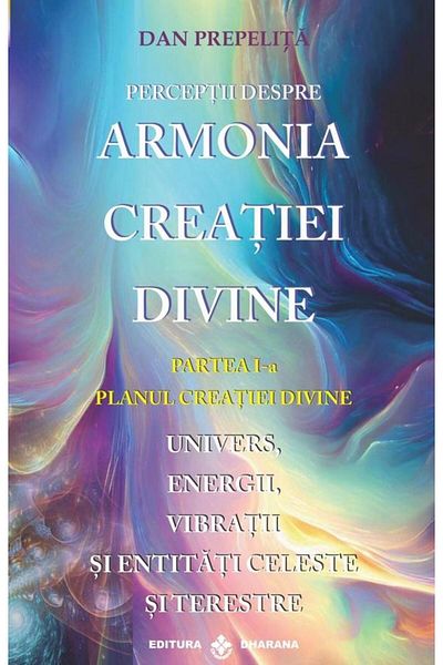 Editura Dharana Perceptions about the harmony of divine creation. Part I