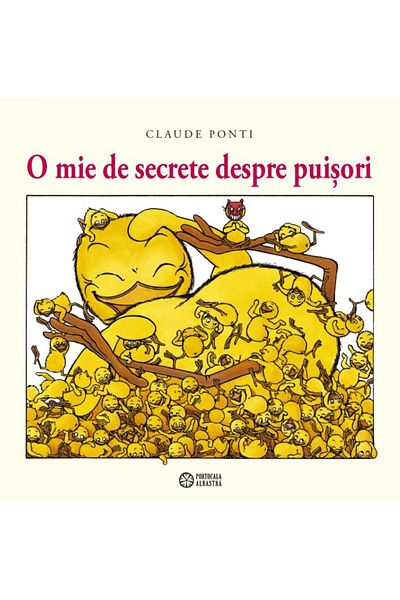 Editura Portocala Albastra A Thousand Secrets About Chicks, Claude Ponti
